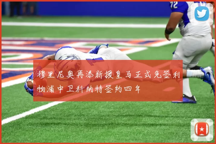 穆里尼奥再添新援皇马正式免签利物浦中卫科纳特签约四年