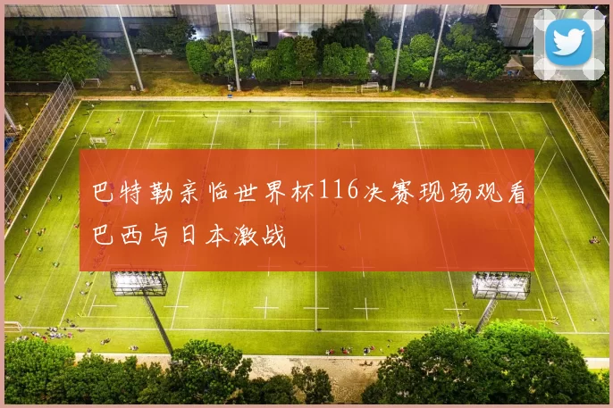 巴特勒亲临世界杯116决赛现场观看巴西与日本激战